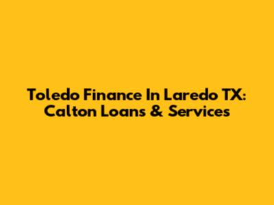Toledo Finance In Laredo TX: Calton Loans & Services
