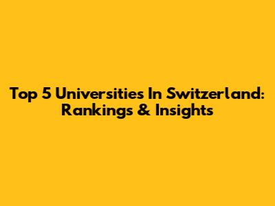 Top 5 Universities In Switzerland: Rankings & Insights