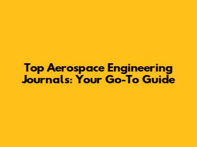 Top Aerospace Engineering Journals: Your Go-To Guide