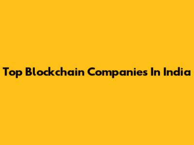 Top Blockchain Companies In India