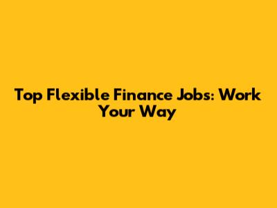 Top Flexible Finance Jobs: Work Your Way