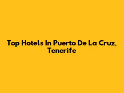 Top Hotels In Puerto De La Cruz, Tenerife