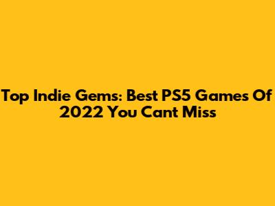 Top Indie Gems: Best PS5 Games Of 2022 You Can't Miss