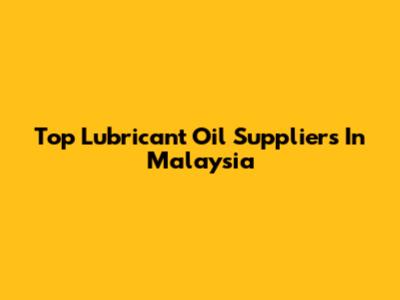 Top Lubricant Oil Suppliers In Malaysia