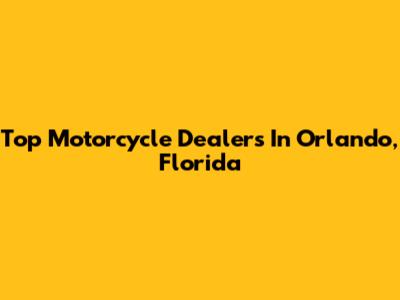 Top Motorcycle Dealers In Orlando, Florida