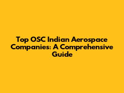 Top OSC Indian Aerospace Companies: A Comprehensive Guide