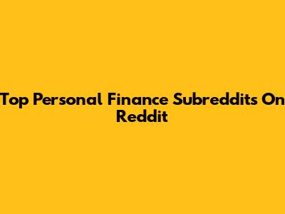Top Personal Finance Subreddits On Reddit