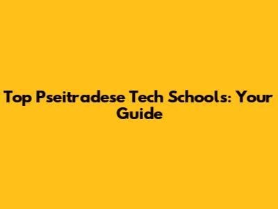Top Pseitradese Tech Schools: Your Guide