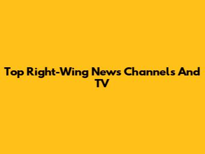 Top Right-Wing News Channels And TV