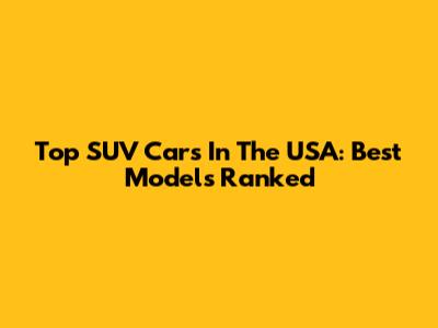 Top SUV Cars In The USA: Best Models Ranked