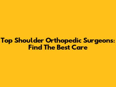 Top Shoulder Orthopedic Surgeons: Find The Best Care
