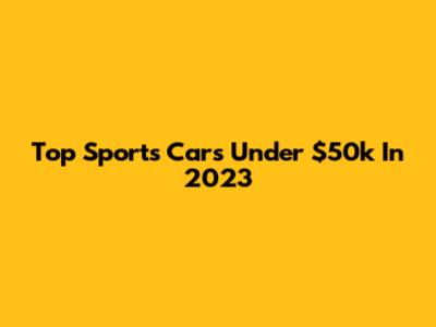 Top Sports Cars Under $50k In 2023