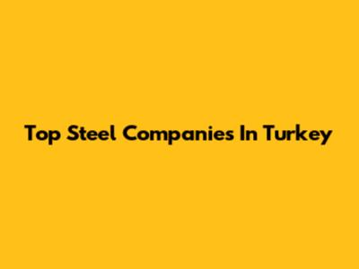 Top Steel Companies In Turkey