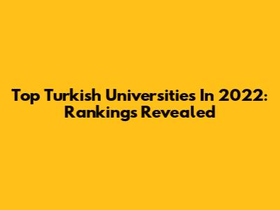 Top Turkish Universities In 2022: Rankings Revealed