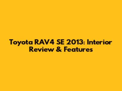 Toyota RAV4 SE 2013: Interior Review & Features