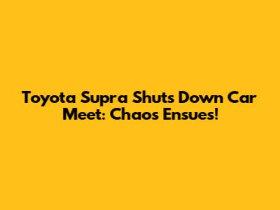 Toyota Supra Shuts Down Car Meet: Chaos Ensues!