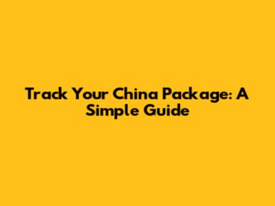 Track Your China Package: A Simple Guide
