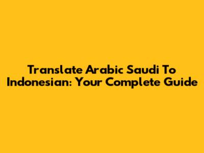 Translate Arabic Saudi To Indonesian: Your Complete Guide