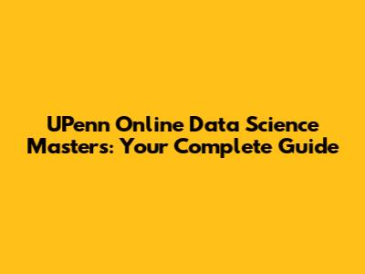 UPenn Online Data Science Masters: Your Complete Guide