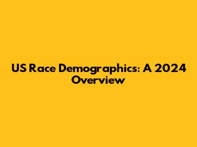 US Race Demographics: A 2024 Overview