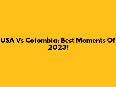 USA Vs Colombia: Best Moments Of 2023!