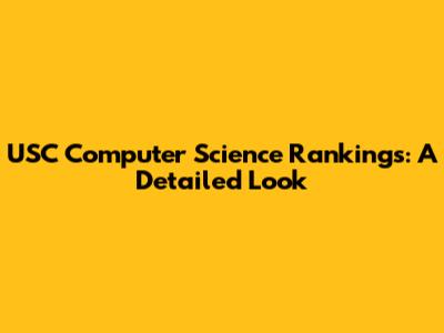 USC Computer Science Rankings: A Detailed Look