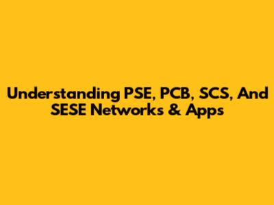 Understanding PSE, PCB, SCS, And SESE Networks & Apps
