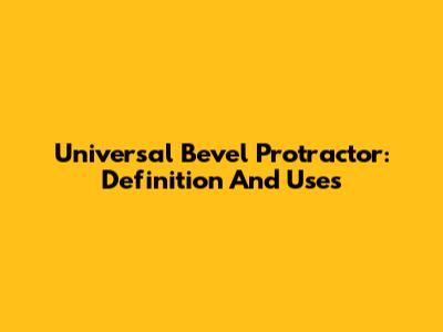 Universal Bevel Protractor: Definition And Uses