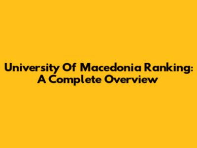 University Of Macedonia Ranking: A Complete Overview