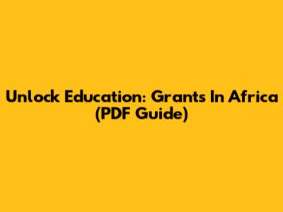 Unlock Education: Grants In Africa (PDF Guide)