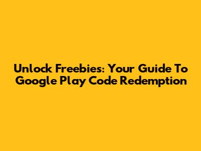 Unlock Freebies: Your Guide To Google Play Code Redemption