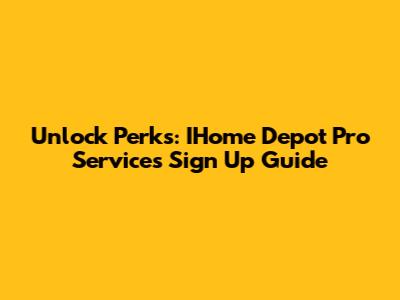 Unlock Perks: IHome Depot Pro Services Sign Up Guide