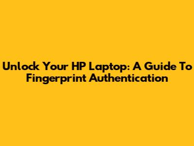 Unlock Your HP Laptop: A Guide To Fingerprint Authentication