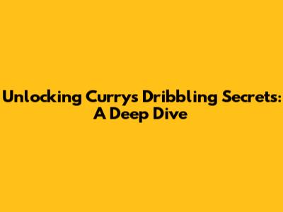 Unlocking Curry's Dribbling Secrets: A Deep Dive