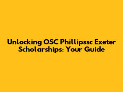Unlocking OSC Phillipssc Exeter Scholarships: Your Guide
