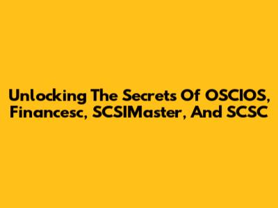 Unlocking The Secrets Of OSCIOS, Financesc, SCSIMaster, And SCSC