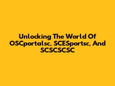 Unlocking The World Of OSCportalsc, SCESportsc, And SCSCSCSC
