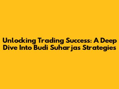 Unlocking Trading Success: A Deep Dive Into Budi Suharja's Strategies