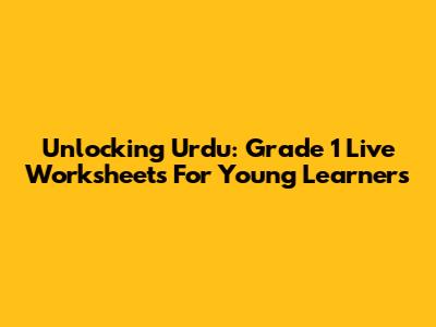 Unlocking Urdu: Grade 1 Live Worksheets For Young Learners