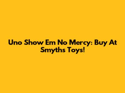 Uno Show 'Em No Mercy: Buy At Smyths Toys!