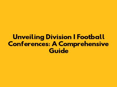 Unveiling Division I Football Conferences: A Comprehensive Guide