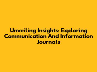 Unveiling Insights: Exploring Communication And Information Journals
