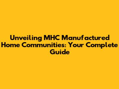 Unveiling MHC Manufactured Home Communities: Your Complete Guide