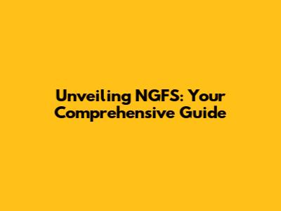 Unveiling NGFS: Your Comprehensive Guide