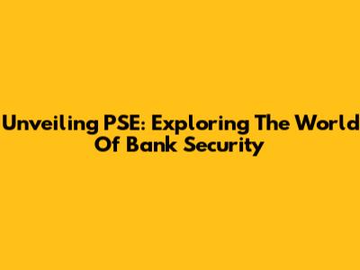 Unveiling PSE: Exploring The World Of Bank Security