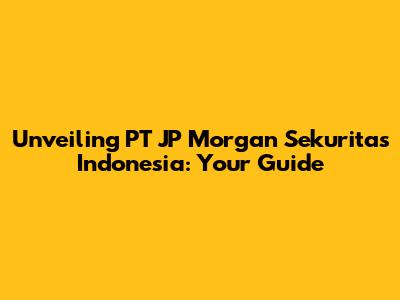 Unveiling PT JP Morgan Sekuritas Indonesia: Your Guide