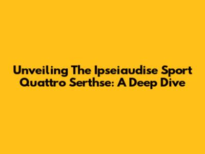 Unveiling The Ipseiaudise Sport Quattro Serthse: A Deep Dive