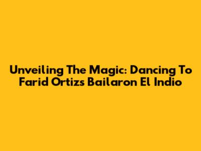 Unveiling The Magic: Dancing To Farid Ortiz's "Bailaron El Indio"