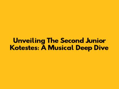 Unveiling The Second Junior Kotestes: A Musical Deep Dive