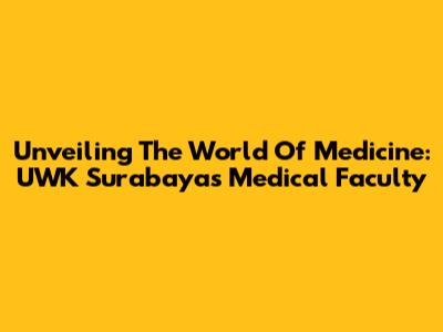 Unveiling The World Of Medicine: UWK Surabaya's Medical Faculty